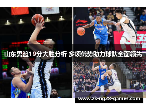 山东男篮19分大胜分析 多项优势助力球队全面领先