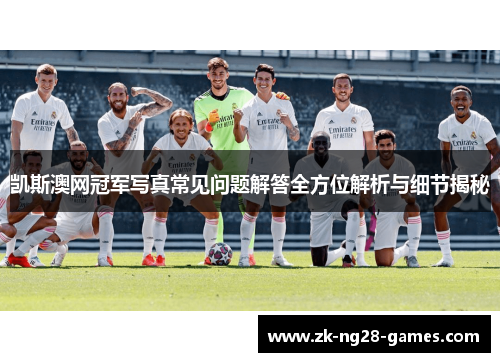 凯斯澳网冠军写真常见问题解答全方位解析与细节揭秘