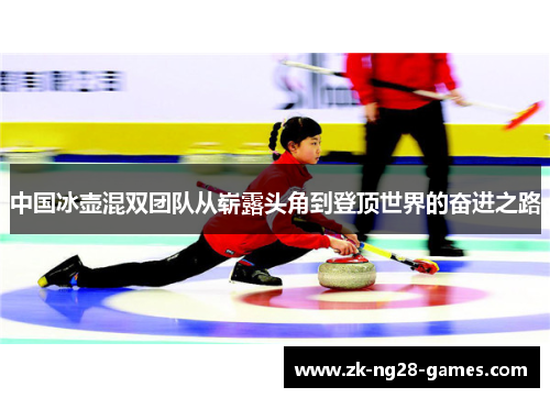 中国冰壶混双团队从崭露头角到登顶世界的奋进之路