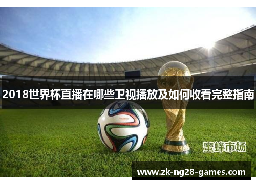 2018世界杯直播在哪些卫视播放及如何收看完整指南