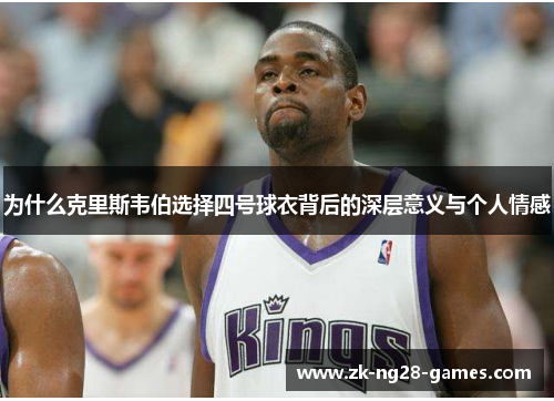 为什么克里斯韦伯选择四号球衣背后的深层意义与个人情感
