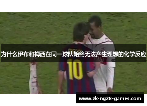 为什么伊布和梅西在同一球队始终无法产生理想的化学反应