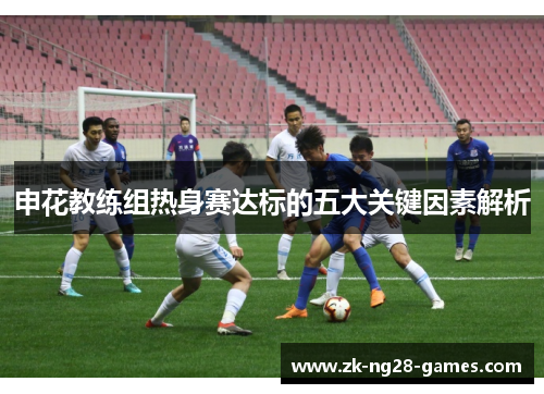申花教练组热身赛达标的五大关键因素解析