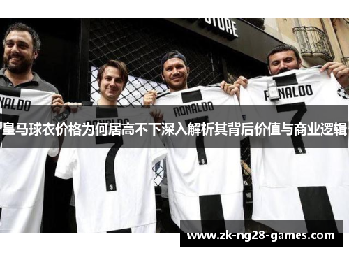 皇马球衣价格为何居高不下深入解析其背后价值与商业逻辑