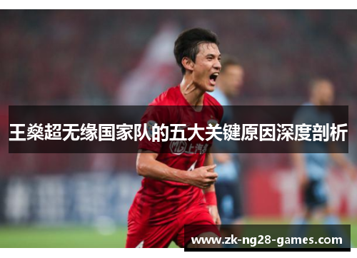 王燊超无缘国家队的五大关键原因深度剖析