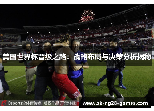 美国世界杯晋级之路：战略布局与决策分析揭秘